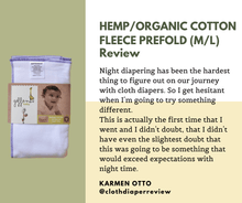 Geffen Baby Hemp Fleece Prefolds Review from Karmen Otto: Night diapering has been the hardest thing to figure out on our journey with cloth diapers. So I get hesitant when I'm going to try Something new. This is actually the first time that I went and I didn't doubt, that I didn't have even the slightest doubt that this was going to be something that would exceed expectations with night time.